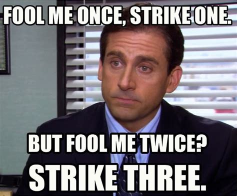 Proverb you should be hesitant to trust someone who has already tricked or deceived you. Michael Scott: Fool Me Twice? Strike Three. (meme) Sticker ...