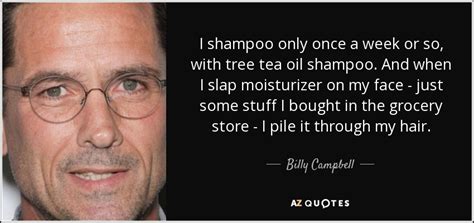 What can argan oil do for your hair? Billy Campbell quote: I shampoo only once a week or so ...