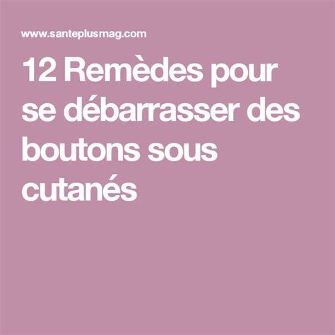Cela peut être dû à une mauvaise habitude alimentaire ou encore à un trouble hormonal. 12 Remèdes pour se débarrasser des boutons sous cutanés ...