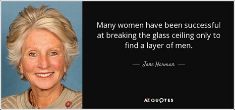 You have broken the glass ceiling that stops secretaries from reaching their full potential. mma makutsi looked up, as if to search for the ceiling. TOP 15 QUOTES BY JANE HARMAN | A-Z Quotes