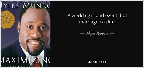 Single, married, separated and life after divorce from the book by dr myles munroe to be single means to be all one (alone), separate, unique and whole. Myles Munroe quote: A wedding is and event, but marriage ...