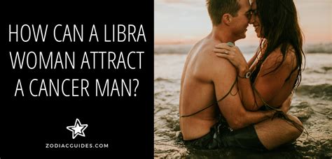 The above is written for the typical cancer. How Can a Libra Woman Attract a Cancer Man? (6 Tips to Win ...