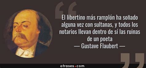 Hayal eder, takip eder, tespit eder. Gustave Flaubert: El libertino más ramplón ha soñado alguna vez con sultanas, y todos los ...