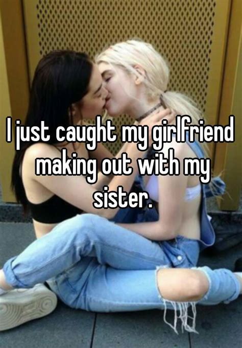 You need to flirt with her, tease her and make her like your. I just caught my girlfriend making out with my sister.