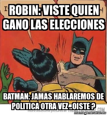 Este 15 y 16 de mayo se realizaron las elecciones municipales para el próximo periodo, donde los ciudadanos emitieron su voto por alcaldes y concejales. Meme Personalizado - ROBIN: VISTE QUIEN GANO LAS ...