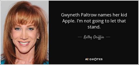 Collection of kathy griffin quotes, from the older more famous kathy griffin quotes to all new quotes by kathy griffin. APPLES QUOTES PAGE - 6 | A-Z Quotes