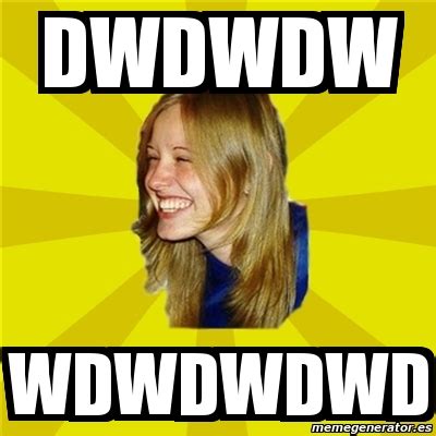 Here is a variation of. Meme Trologirl - dwdwdw wdwdwdwd - 1789481