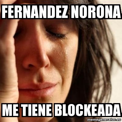 Meses después (arreola) reconoce públicamente, y le reconozco ese gesto, ´yo inventé esa calumnia contra felipe calderón, no es alcohólico, no me consta y lo hice porque él me había difamado´, no quiero decir que fue lo que yo comenté porque va a decir que lo volví a difamar, pero la verdad fue un invento reconocido por el autor. Meme Problems - fernandez norona me tiene blockeada - 3334747