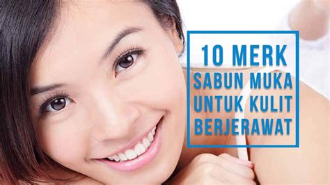 Sabun cuci muka yang bagus dan alami untuk pria. 10 Merk Sabun Muka Yang Bagus Untuk Kulit Berjerawat ...