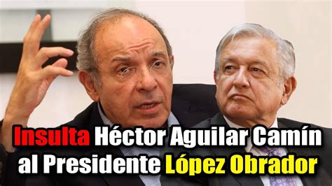 Un tribunal suspendió definitivamente las sanciones en su contra. Insulta Héctor Aguilar Camín al Presidente López Obrador ...
