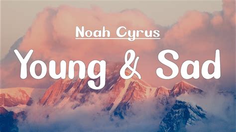 The project's fifth track, young & sad, delves into the younger cyrus' main struggles under the spotlight and the pressures to present herself, with a poignant second verse about her star sibling: Noah Cyrus - Young & Sad (Lyrics) - YouTube