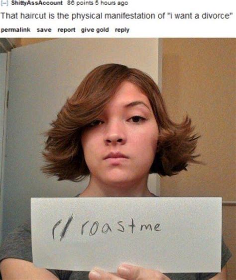 By submitting a roast, you agree to your picture being saved, hosted on imgur, and reposted to reddit for the purpose of inclusion on best of and. Roast me | Humor, Hilarious and Memes