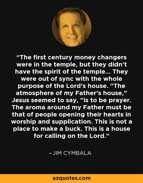 Each year utne reader puts forward its selection of world visionaries—people who don't just concoct great ideas but also act on them. Jim Cymbala quote: The first century money changers were ...