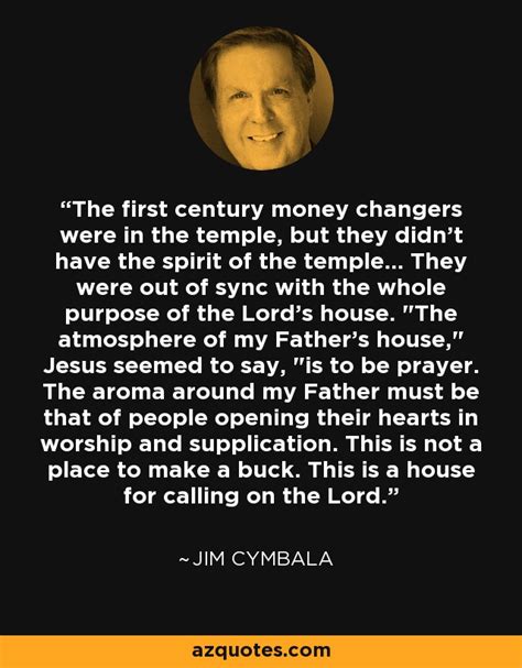 Each year utne reader puts forward its selection of world visionaries—people who don't just concoct great ideas but also act on them. Jim Cymbala quote: The first century money changers were ...