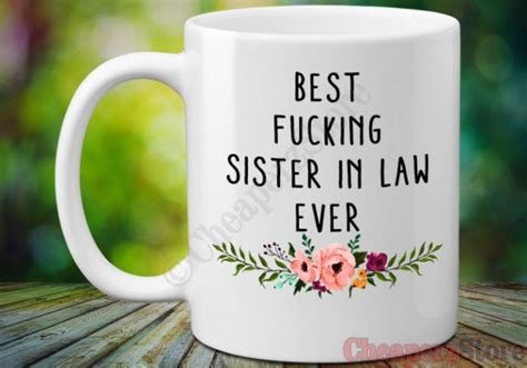 She already has everything and, well, you've probably already borrowed it from her, ruined it, and now need to replace. eBlueJay: Best Fucking Sister in Law Ever Coffee Mug ...