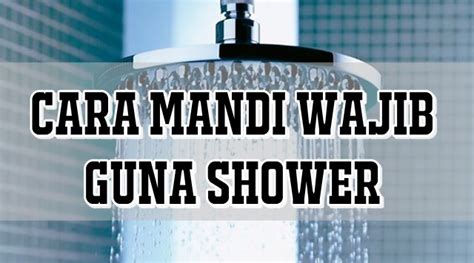 Tata cara mandi wajib atau mandi junub mesti dipahami oleh setiap muslim yang taat. Cara Mandi Wajib Guna Shower | Maria Firdz