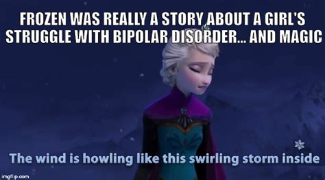 You can ask any questions, i know a little bit about bipolar disorder from research. Bipolar Elsa - Imgflip