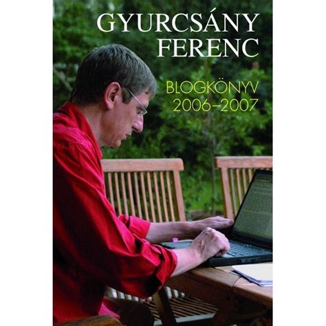 Le nom de famille, gyurcsány, précède donc le prénom mais cet article utilise l ordre occidental où le prénom précède. Gyurcsány Ferenc: Blogkönyv 2006-2007 - GABO online ...