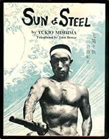 Mishima's novels are actually great art. Sun and Steel: Yukio Mishima: 9780870111174: Amazon.com: Books