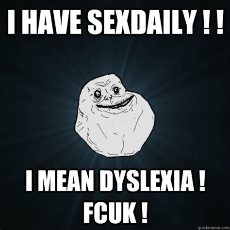 Dyslexic reacting to dyslexia memes!! I have sexdaily ! ! I mean dyslexia ! Fcuk ! - Forever ...