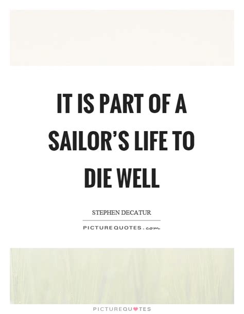 You speak of the good conduct of your ancestors. It is part of a sailor's life to die well | Picture Quotes