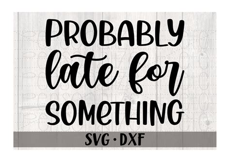 Probably Late for Something | SVG Download for Cricut or Silhouette DXF in 2021 | Svg, Funny svg ...