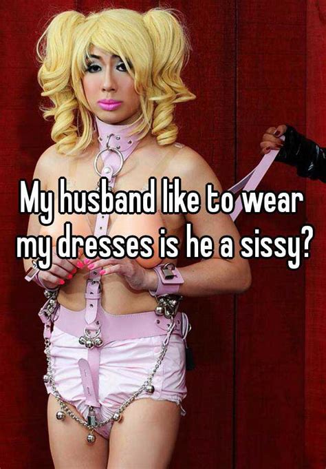 If he has sexual desires that he talks about with women online, then ask him to tell you what those are. My husband like to wear my dresses is he a sissy?