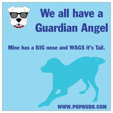 If you keep your nose to the grindstone, you don't have any nose, — les wexner. We all have a Guardian Angel Mine has a BIG nose and WAGS it's Tail. | Dog quotes, Animal quotes ...