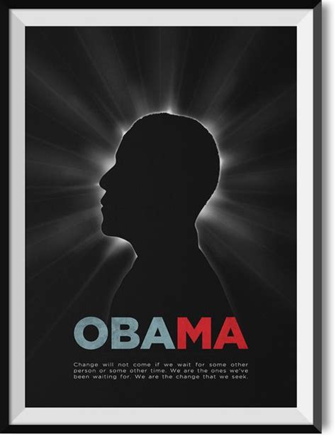 Change will not come if we wait for another person or another in celebration of president barack obama's 55th birthday, we pulled together 55 quotes that we think. Obama "Change" quote poster