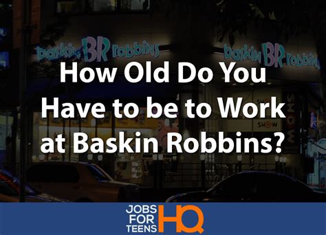 What is the work environment and culture like? How Old Do You Have to be to Work at Baskin Robbins?