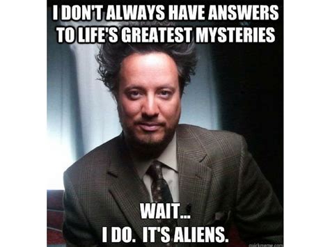 Post your templates or request one instead! The 15 Funniest Memes About How It Was Aliens