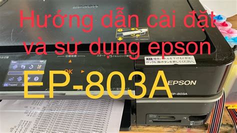 In addition, the ink consumption when printing photos is quite high. Hướng dẫn cài đặt driver 803a và sử dụng epson 803a máy in ...