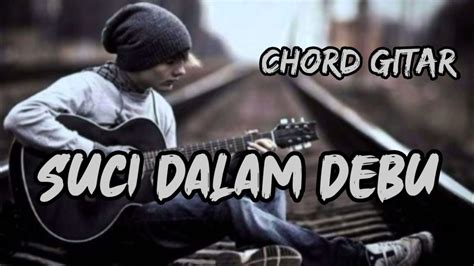 Am cinta bukan hanya di mata dm cinta hadir di dalam jiwa g c e am biarlah salah di mata mereka dm e am biar perbezaan terlihat antara kita. KUNCI GITAR SUCI DALAM DEBU - YouTube