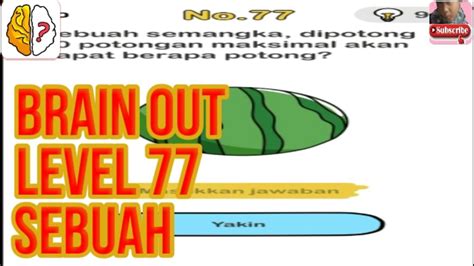 Level 77 brain out walkthrough , then you landet on the right website, because we have published the whole solution for the worldwide known puzzle brain out. Sebuah semangka, dipotong 10 potongan maksimal akan dapat ...