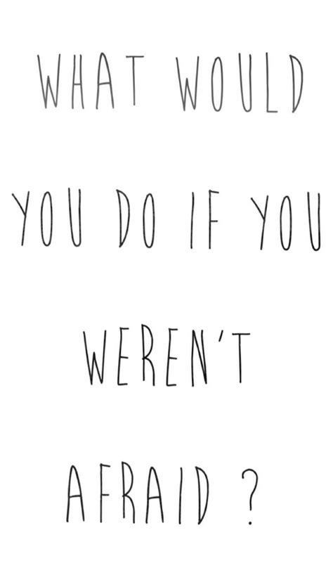 .if you werent afraid, motivational quotes for work, motivational phrase, thrive, self development, self improvement, motivation, potential, inspiration, quote kind, do your best, do the right thing, always stay humble, achieve your dreams, nobody cares work harder, work smarter, spread kindness, spread. What would you do if you weren't afraid ? | Afraid quotes, Quotes to live by, Quote posters