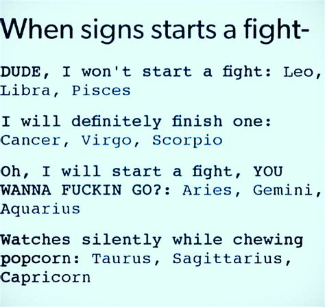 They don't like to fight or argue much. I would totally start a fight and I will finish it. Aries ...