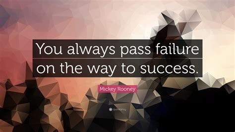 When i say i do, the justice of the peace replies, 'i know, i know. Mickey Rooney Quote: "You always pass failure on the way ...