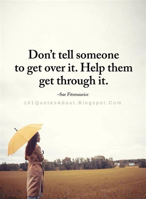 You can eat healthy and take care of yourself and love yourself and do affirmations and go to seminars and. Dont tell someone to get over it. Help them get through it ...