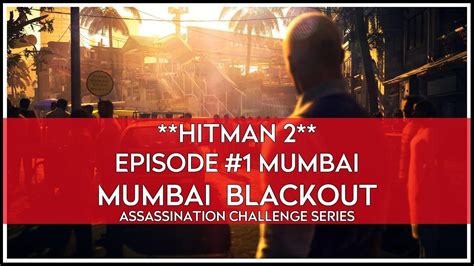 The subreddit dedicated to the hitman franchise, duckies, and io interactive. HITMAN 2 | Mumbai | Mumbai Blackout | Assassination Challenge (Guide) - YouTube