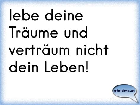 Und halt deine wünsche nicht länger im zaum. lebe deine Träume und verträum nicht dein Leben! | Österreichische Sprüche und Zitate