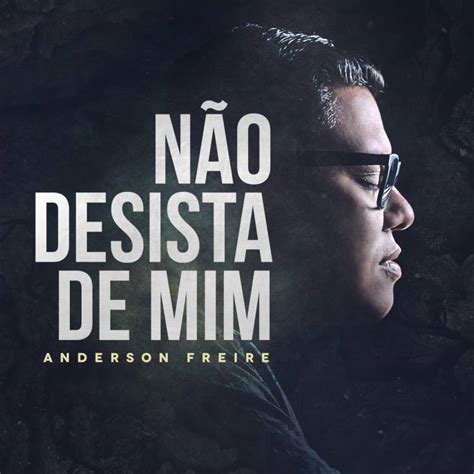 A expectativa é muito grande, e nós vamos corresponder, em nome de jesus. Anderson Freire - Não Desista de Mim - Single - Vitrine ...