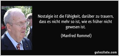 Wie es scheint, will der habsüchtige seine existenz auf jahrtausende hinaus sich. Nostalgie ist die Fähigkeit, darüber zu trauern, dass es nicht ...