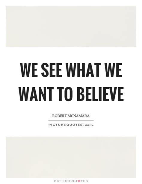 Our belief system is just like a mirror that only shows us what we believe. We see what we want to believe | Picture Quotes
