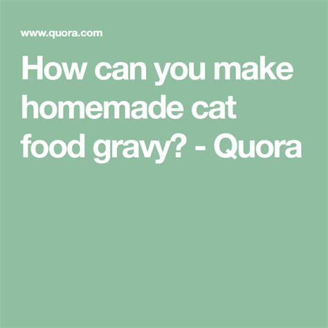Buy several kinds and let your cat tell you which flavor and style they like best. How can you make homemade cat food gravy? - Quora ...