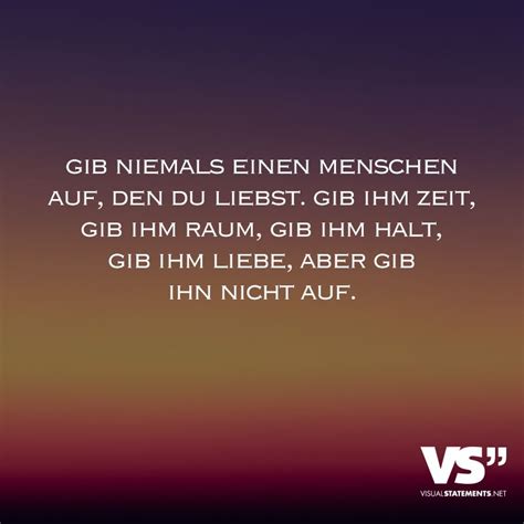 Gib niemals auf, auch wenn der weg , der dich trägst, ganz steil bergauf zu führen scheint. Gib niemals einen Menschen auf, den du liebst. Gib ihm ...