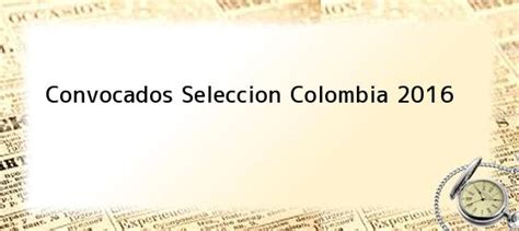 Convocados de la selección colombia: Convocados Seleccion Colombia 2016. La convocatoria de ...