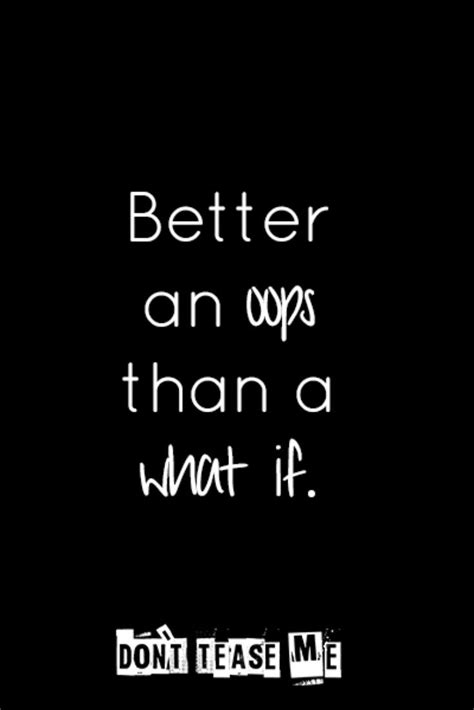 To laugh at someone or say unkind things about them, either because you are teasethe boys teased her mercilessly on the playground. Better an OOPS than a WHAT IF | Teasing quotes, Sweet love ...