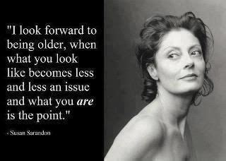 Susan abigail sarandon (born october 4, 1946) is an american actress. Looking older | Wonder quotes, Susan sarandon, Inspirational quotes