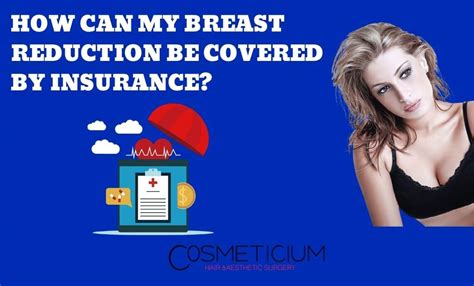 Patients that simply want a breast lift without a reduction are typically not covered as this is considered by most insurance companies to be cosmetic. How Can My Breast Reduction Surgery Be Covered By Insurance?