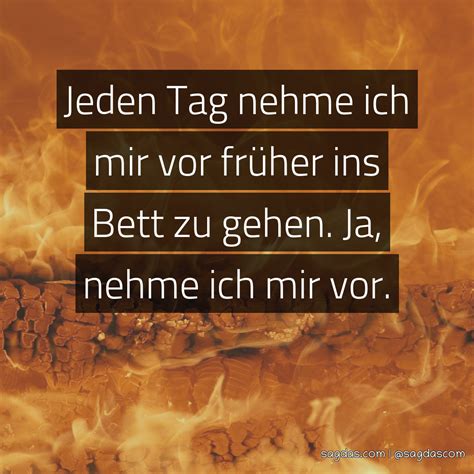 Zu bett gehen ist heutzutage obsolet, meine oma sagt das aber noch. Spruch: Jeden Tag nehme ich mir vor früher ins Bett zu ...